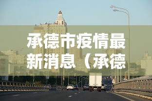 承德市疫情最新消息(承德市河北省承德市) 承德市疫情最新消息(承德市河北省承德市)