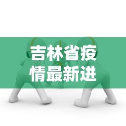 吉林省疫情最新进展情况/2022吉林省疫情 吉林省疫情最新进展情况/2022吉林省疫情