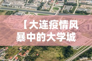 【大连疫情风暴中的大学城,大连的大学城集中在什么位置】 【大连疫情风暴中的大学城,大连的大学城集中在什么位置】
