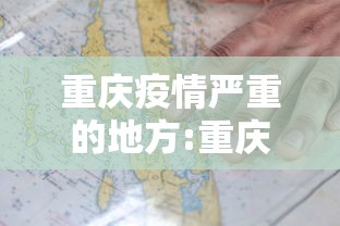 重庆疫情严重的地方:重庆最新病毒消息