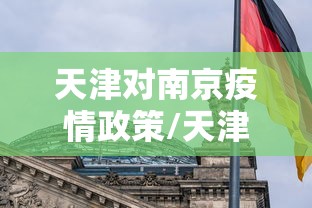 天津对南京疫情政策/天津到南京的必经之路 天津对南京疫情政策/天津到南京的必经之路