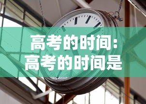 高考的时间:高考的时间是多少号 高考的时间:高考的时间是多少号