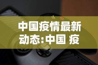 中国疫情最新动态:中国 疫情 中国疫情最新动态:中国 疫情