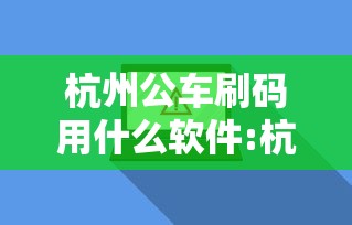 杭州公车刷码用什么软件:杭州公交怎么刷卡坐车流程 杭州公车刷码用什么软件:杭州公交怎么刷卡坐车流程