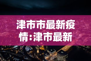 津市市最新疫情:津市最新天气 津市市最新疫情:津市最新天气