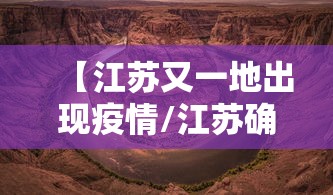 【江苏又一地出现疫情/江苏确诊病例最新消息】 【江苏又一地出现疫情/江苏确诊病例最新消息】