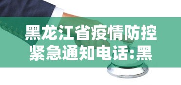 黑龙江省疫情防控紧急通知电话:黑龙江省疫情防控紧急通知电话查询 黑龙江省疫情防控紧急通知电话:黑龙江省疫情防控紧急通知电话查询