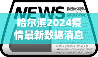 哈尔滨2024疫情最新数据消息/哈尔滨2024疫情最新数据消息新闻 哈尔滨2024疫情最新数据消息/哈尔滨2024疫情最新数据消息新闻