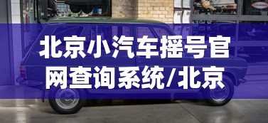 北京小汽车摇号官网查询系统/北京小车摇号查询官网摇号查询 北京小汽车摇号官网查询系统/北京小车摇号查询官网摇号查询