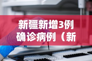 新疆新增3例确诊病例(新疆新增3例确诊病例详情) 新疆新增3例确诊病例(新疆新增3例确诊病例详情)