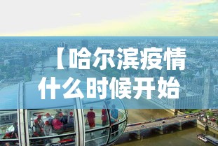 【哈尔滨疫情什么时候开始的,哈尔滨疫情什么时候开始的啊】 【哈尔滨疫情什么时候开始的,哈尔滨疫情什么时候开始的啊】