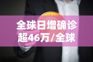 全球日增确诊超46万/全球日增确诊超61万 全球日增确诊超46万/全球日增确诊超61万