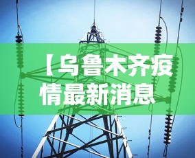 【乌鲁木齐疫情最新消息今天,乌鲁木齐最新情况最新消息】 【乌鲁木齐疫情最新消息今天,乌鲁木齐最新情况最新消息】