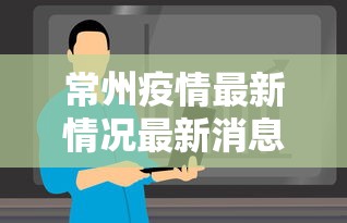 常州疫情最新情况最新消息今天:常州疫情最新情况最新消息今天封城了 常州疫情最新情况最新消息今天:常州疫情最新情况最新消息今天封城了