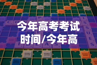 今年高考考试时间/今年高考考试时间和科目安排