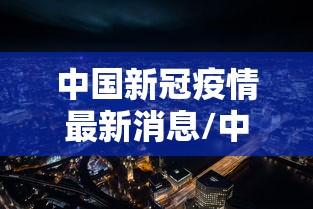 中国新冠疫情最新消息/中国新冠最新病例 中国新冠疫情最新消息/中国新冠最新病例