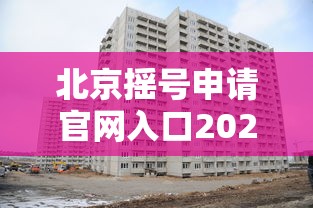 北京摇号申请官网入口2023年/北京摇号申请官网入口2023年 北京摇号申请官网入口2023年/北京摇号申请官网入口2023年