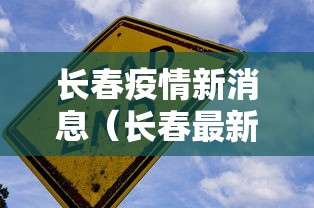 长春疫情新消息(长春最新疫情) 长春疫情新消息(长春最新疫情)