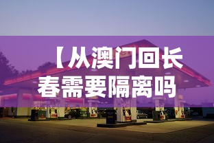 【从澳门回长春需要隔离吗,从澳门回长春需要隔离吗最新消息】 【从澳门回长春需要隔离吗,从澳门回长春需要隔离吗最新消息】