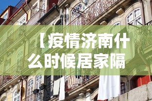 【疫情济南什么时候居家隔离/济南集中隔离点在哪里】 【疫情济南什么时候居家隔离/济南集中隔离点在哪里】