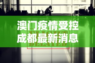 澳门疫情受控成都最新消息:澳门疫情最新进展 澳门疫情受控成都最新消息:澳门疫情最新进展