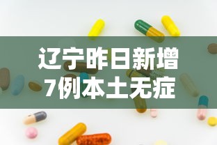 辽宁昨日新增7例本土无症状(辽宁新冠最新消息今天) 辽宁昨日新增7例本土无症状(辽宁新冠最新消息今天)
