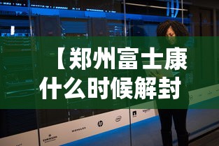【郑州富士康什么时候解封/郑州富士康解封时间】 【郑州富士康什么时候解封/郑州富士康解封时间】
