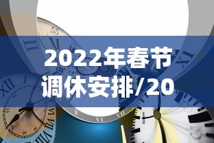 2022年春节调休安排/2021年春节放假调休几天