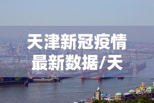 天津新冠疫情最新数据/天津疫情最新消息今天新增一例 天津新冠疫情最新数据/天津疫情最新消息今天新增一例