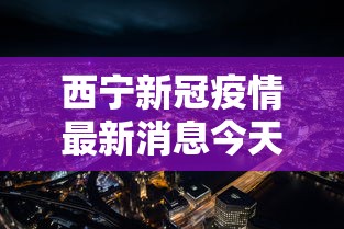 西宁新冠疫情最新消息今天（近期西宁市区新冠病毒情况）