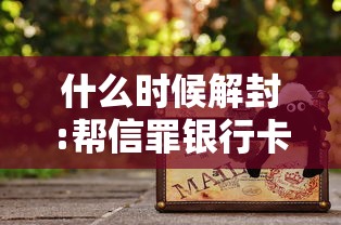 什么时候解封:帮信罪银行卡被冻结什么时候解封 什么时候解封:帮信罪银行卡被冻结什么时候解封