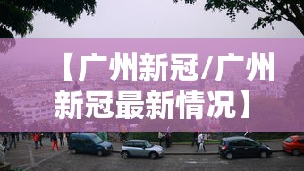 【广州新冠/广州新冠最新情况】