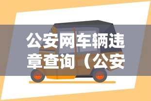 公安网车辆违章查询(公安网交管系统) 公安网车辆违章查询(公安网交管系统)