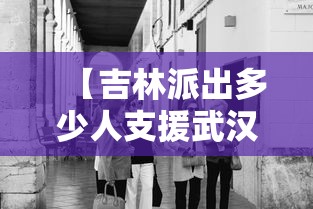 【吉林派出多少人支援武汉/吉林派出多少人支援武汉抗疫】 【吉林派出多少人支援武汉/吉林派出多少人支援武汉抗疫】