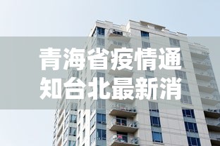 青海省疫情通知台北最新消息/青海省疫情结束时间 青海省疫情通知台北最新消息/青海省疫情结束时间
