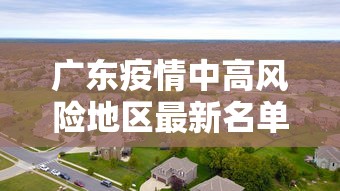 广东疫情中高风险地区最新名单(广东疫情中高风险地区最新名单查询) 广东疫情中高风险地区最新名单(广东疫情中高风险地区最新名单查询)