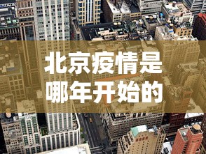 北京疫情是哪年开始的哪年结束的:北京的疫情从什么时候开始的 北京疫情是哪年开始的哪年结束的:北京的疫情从什么时候开始的