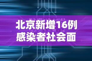 北京新增16例感染者社会面9例/北京新增感染者情况 北京新增16例感染者社会面9例/北京新增感染者情况