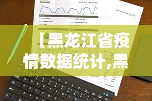 【黑龙江省疫情数据统计,黑龙江省疫情数据统计最新】