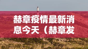 赫章疫情最新消息今天(赫章发布) 赫章疫情最新消息今天(赫章发布)