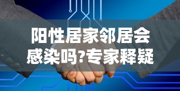 阳性居家邻居会感染吗?专家释疑（新冠阳性居家隔离和家人有关系吗）