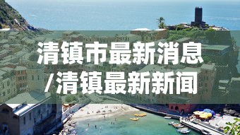 清镇市最新消息/清镇最新新闻报道 清镇市最新消息/清镇最新新闻报道