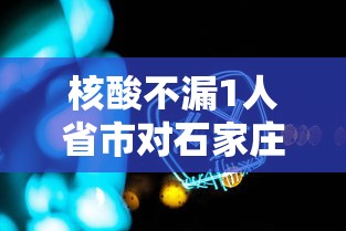核酸不漏1人省市对石家庄提新要求(石家庄又开始做核酸了吗) 核酸不漏1人省市对石家庄提新要求(石家庄又开始做核酸了吗)