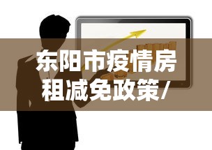 东阳市疫情房租减免政策/东阳免费住房 东阳市疫情房租减免政策/东阳免费住房
