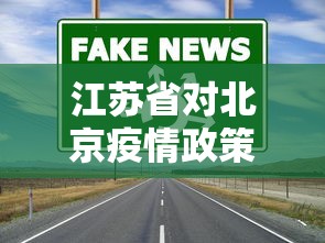 江苏省对北京疫情政策/江苏省对北京疫情政策要求 江苏省对北京疫情政策/江苏省对北京疫情政策要求