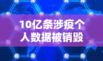 10亿条涉疫个人数据被销毁/10亿条数据怎么处理 10亿条涉疫个人数据被销毁/10亿条数据怎么处理
