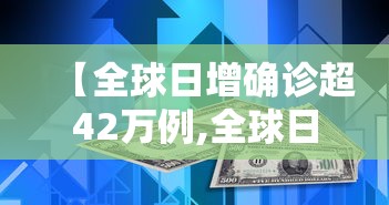 【全球日增确诊超42万例,全球日增确诊超43万】