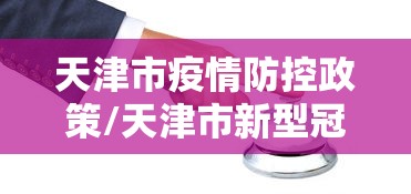 天津市疫情防控政策/天津市新型冠状病毒感染的肺炎疫情防控工作