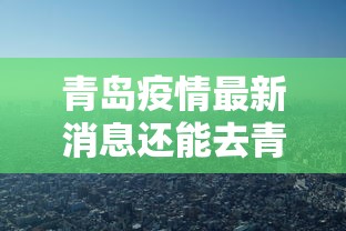 青岛疫情最新消息还能去青岛吗（青岛还可以去旅游吗）
