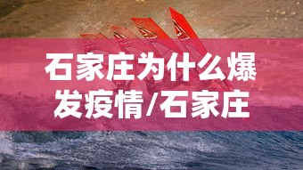 石家庄为什么爆发疫情/石家庄为什么热 石家庄为什么爆发疫情/石家庄为什么热